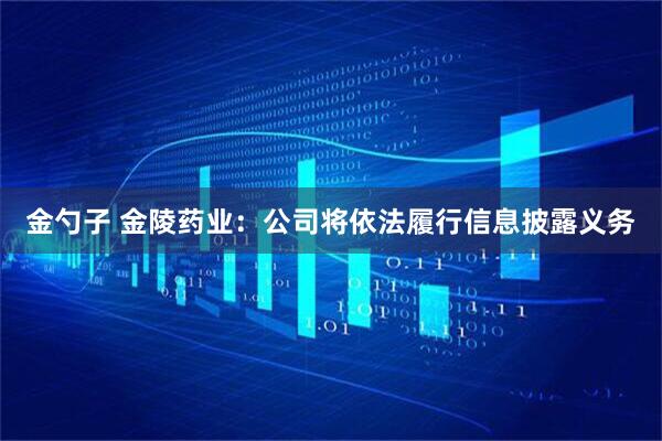 金勺子 金陵药业：公司将依法履行信息披露义务